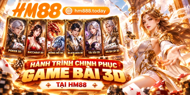Hành trình chinh phục game bài 3D tại HM88