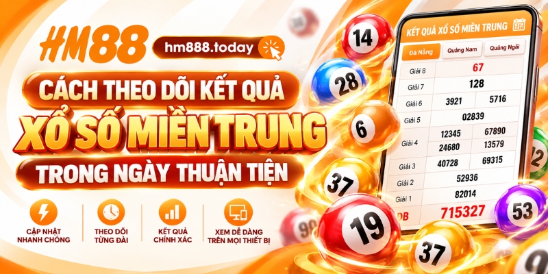 Cách theo dõi kết quả xổ số miền Trung trong ngày thuận tiện
